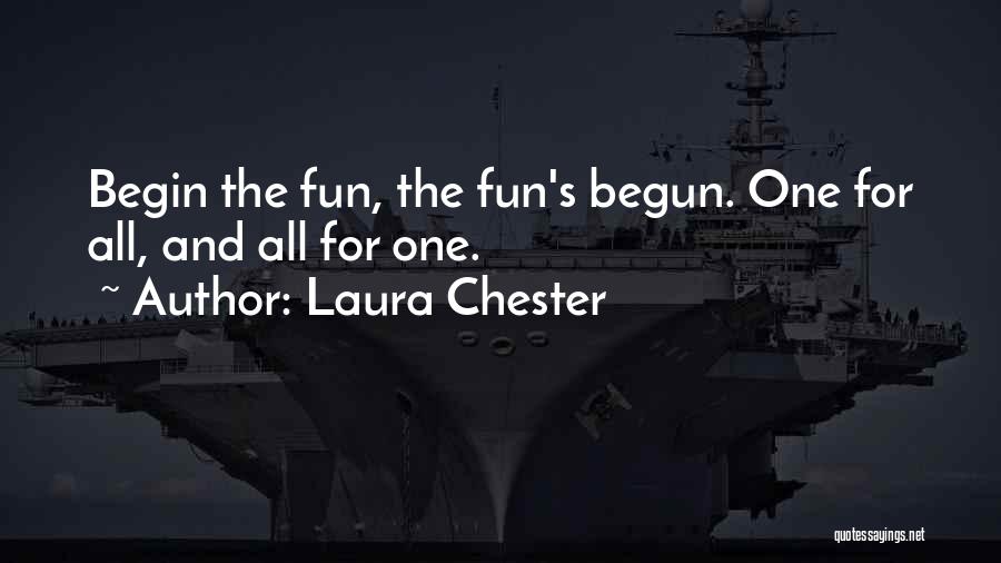 Laura Chester Quotes: Begin The Fun, The Fun's Begun. One For All, And All For One.