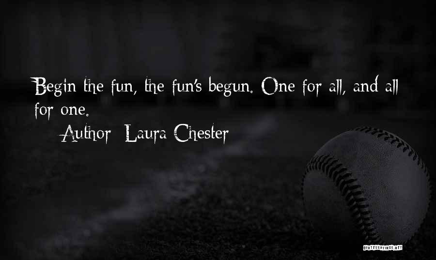 Laura Chester Quotes: Begin The Fun, The Fun's Begun. One For All, And All For One.