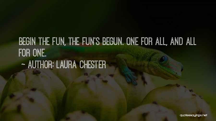 Laura Chester Quotes: Begin The Fun, The Fun's Begun. One For All, And All For One.