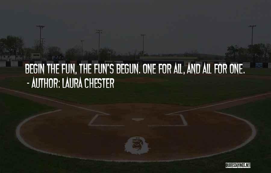 Laura Chester Quotes: Begin The Fun, The Fun's Begun. One For All, And All For One.