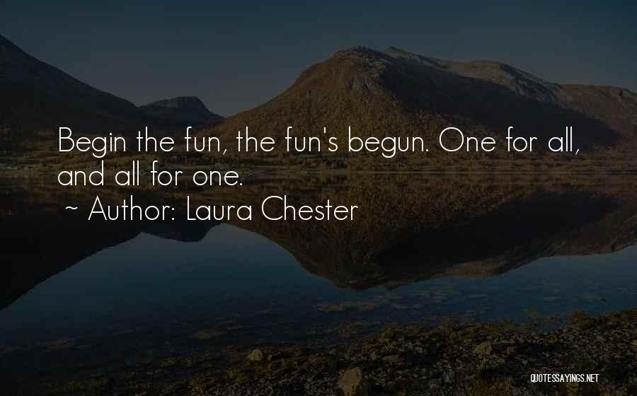 Laura Chester Quotes: Begin The Fun, The Fun's Begun. One For All, And All For One.