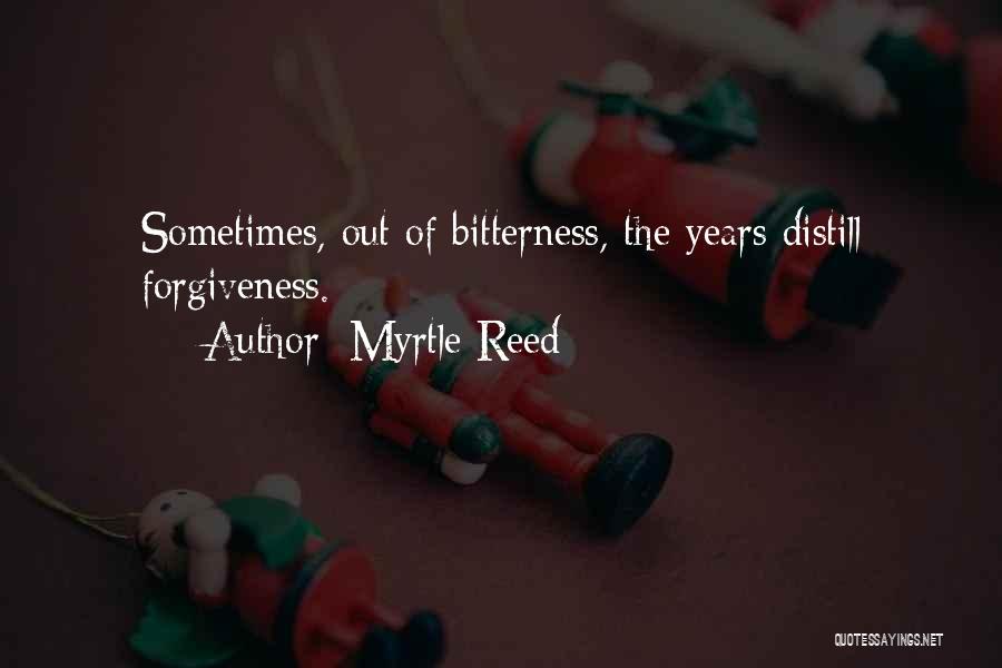 Myrtle Reed Quotes: Sometimes, Out Of Bitterness, The Years Distill Forgiveness.