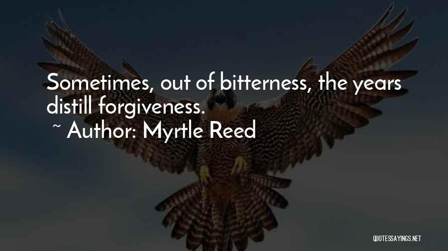Myrtle Reed Quotes: Sometimes, Out Of Bitterness, The Years Distill Forgiveness.