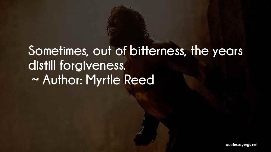 Myrtle Reed Quotes: Sometimes, Out Of Bitterness, The Years Distill Forgiveness.