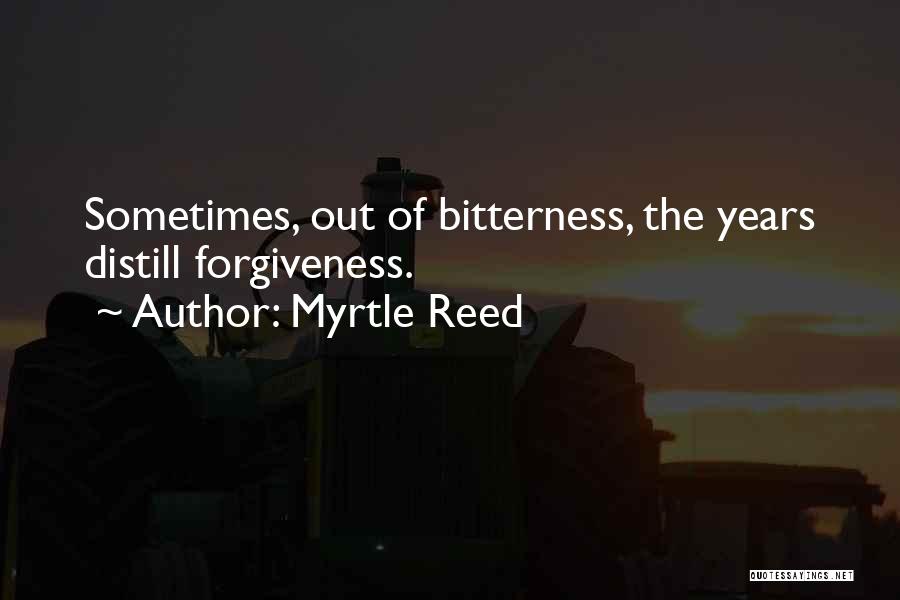 Myrtle Reed Quotes: Sometimes, Out Of Bitterness, The Years Distill Forgiveness.