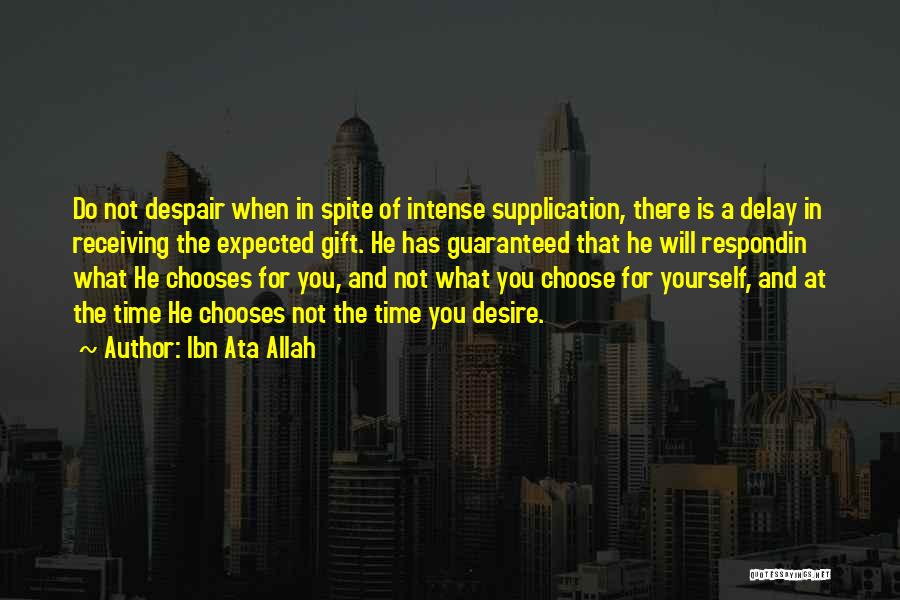 Ibn Ata Allah Quotes: Do Not Despair When In Spite Of Intense Supplication, There Is A Delay In Receiving The Expected Gift. He Has