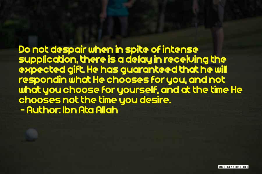 Ibn Ata Allah Quotes: Do Not Despair When In Spite Of Intense Supplication, There Is A Delay In Receiving The Expected Gift. He Has