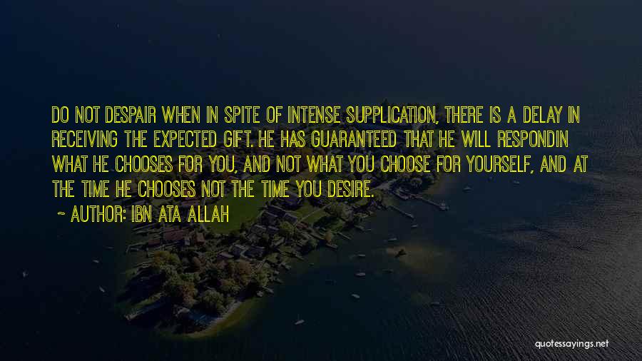 Ibn Ata Allah Quotes: Do Not Despair When In Spite Of Intense Supplication, There Is A Delay In Receiving The Expected Gift. He Has