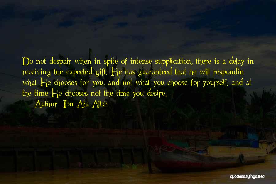 Ibn Ata Allah Quotes: Do Not Despair When In Spite Of Intense Supplication, There Is A Delay In Receiving The Expected Gift. He Has