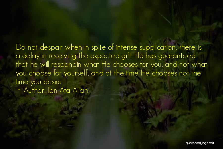 Ibn Ata Allah Quotes: Do Not Despair When In Spite Of Intense Supplication, There Is A Delay In Receiving The Expected Gift. He Has