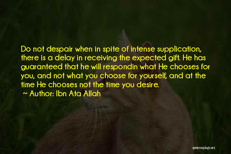 Ibn Ata Allah Quotes: Do Not Despair When In Spite Of Intense Supplication, There Is A Delay In Receiving The Expected Gift. He Has