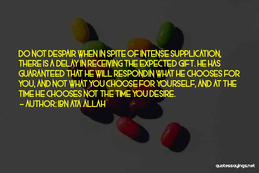 Ibn Ata Allah Quotes: Do Not Despair When In Spite Of Intense Supplication, There Is A Delay In Receiving The Expected Gift. He Has