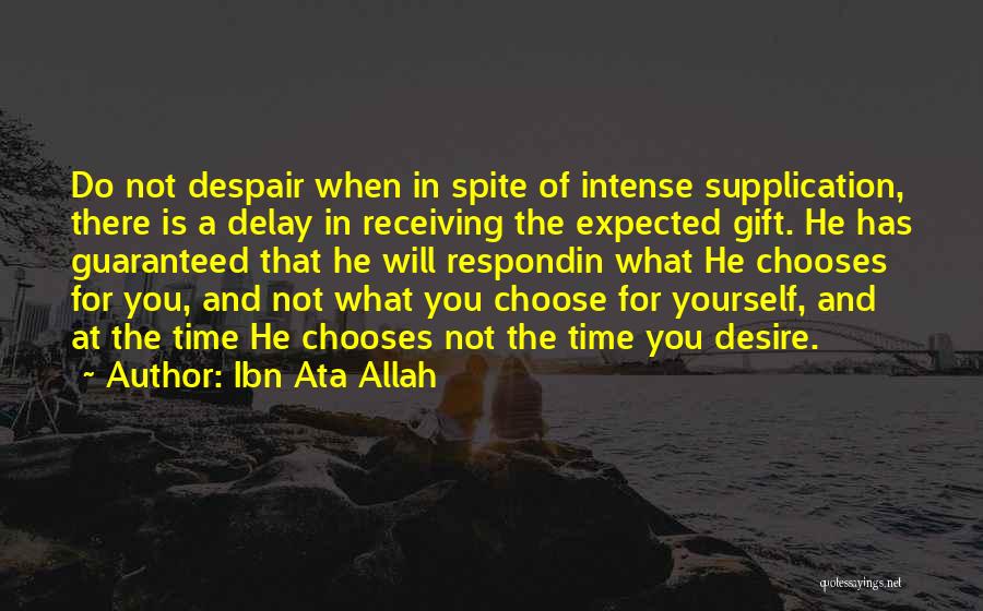 Ibn Ata Allah Quotes: Do Not Despair When In Spite Of Intense Supplication, There Is A Delay In Receiving The Expected Gift. He Has