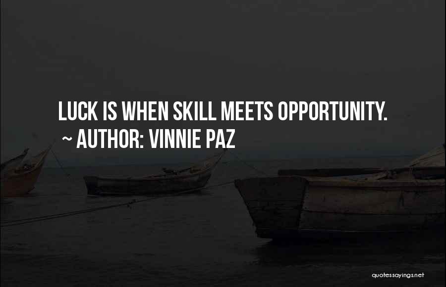 Vinnie Paz Quotes: Luck Is When Skill Meets Opportunity.