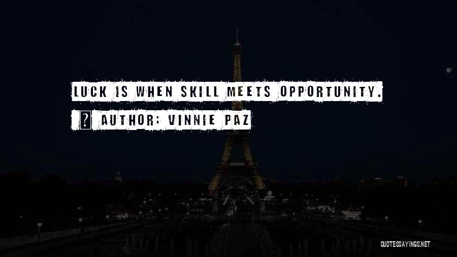 Vinnie Paz Quotes: Luck Is When Skill Meets Opportunity.