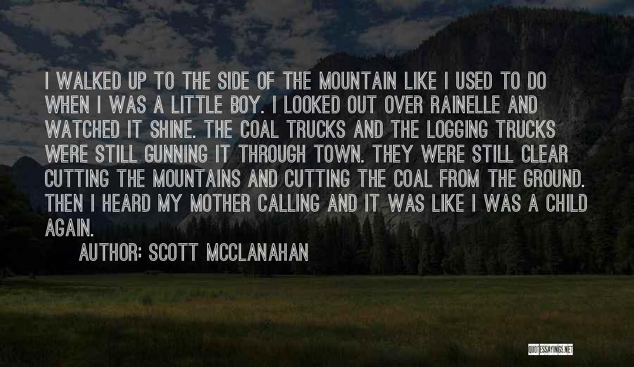 Scott McClanahan Quotes: I Walked Up To The Side Of The Mountain Like I Used To Do When I Was A Little Boy.