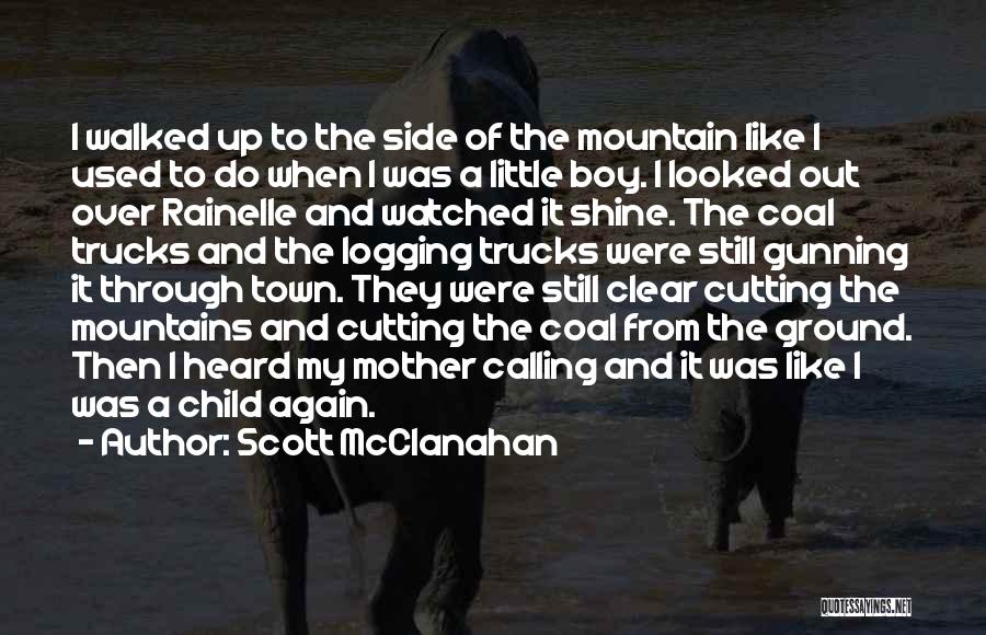 Scott McClanahan Quotes: I Walked Up To The Side Of The Mountain Like I Used To Do When I Was A Little Boy.