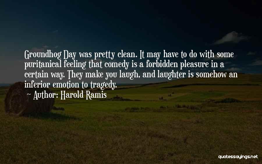 Harold Ramis Quotes: Groundhog Day Was Pretty Clean. It May Have To Do With Some Puritanical Feeling That Comedy Is A Forbidden Pleasure