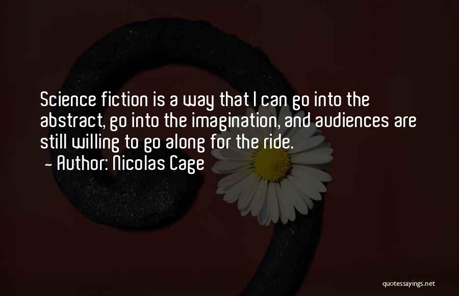 Nicolas Cage Quotes: Science Fiction Is A Way That I Can Go Into The Abstract, Go Into The Imagination, And Audiences Are Still