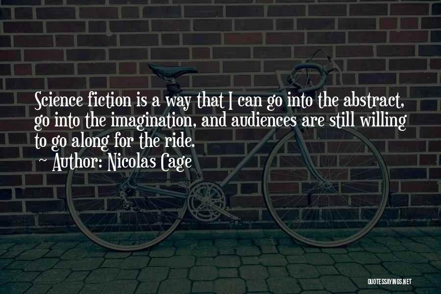 Nicolas Cage Quotes: Science Fiction Is A Way That I Can Go Into The Abstract, Go Into The Imagination, And Audiences Are Still