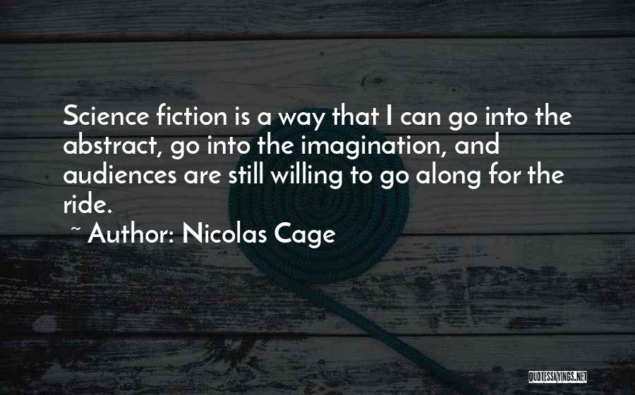 Nicolas Cage Quotes: Science Fiction Is A Way That I Can Go Into The Abstract, Go Into The Imagination, And Audiences Are Still