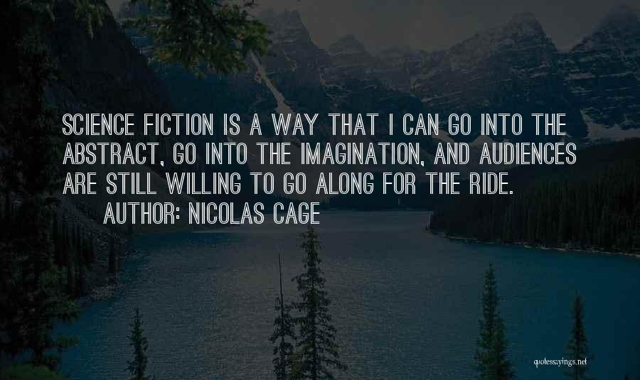 Nicolas Cage Quotes: Science Fiction Is A Way That I Can Go Into The Abstract, Go Into The Imagination, And Audiences Are Still