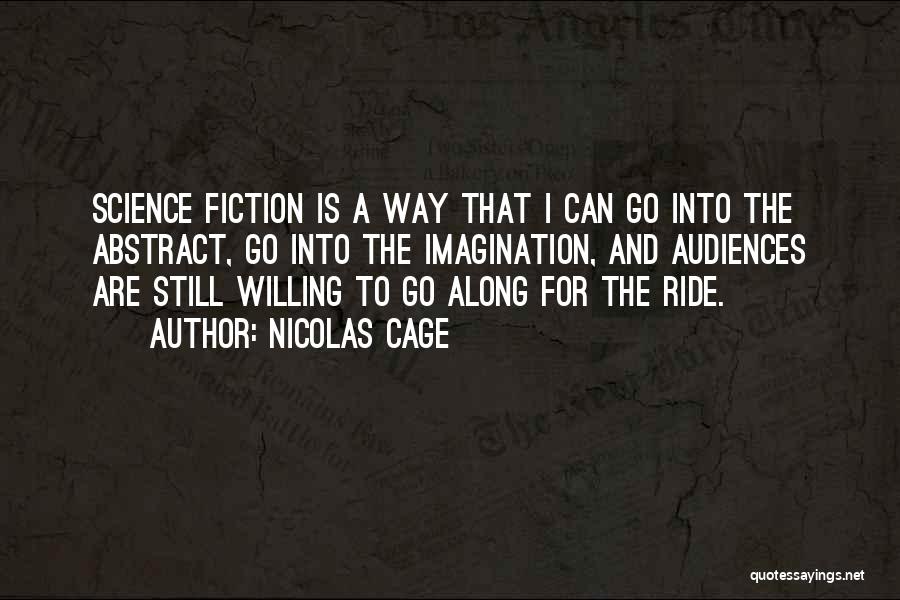 Nicolas Cage Quotes: Science Fiction Is A Way That I Can Go Into The Abstract, Go Into The Imagination, And Audiences Are Still