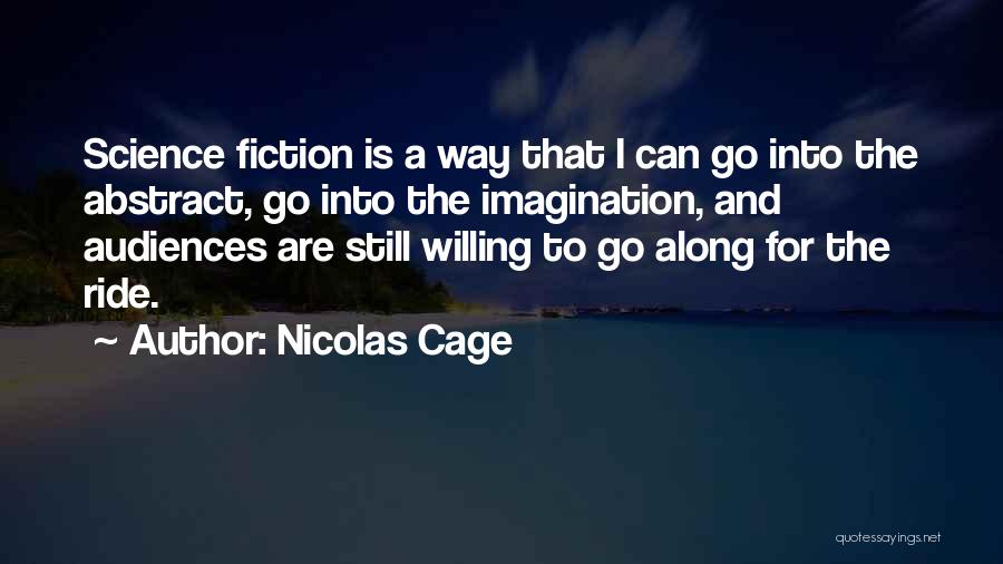 Nicolas Cage Quotes: Science Fiction Is A Way That I Can Go Into The Abstract, Go Into The Imagination, And Audiences Are Still