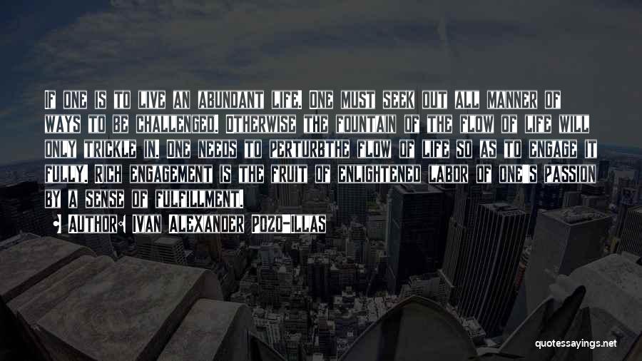 Ivan Alexander Pozo-Illas Quotes: If One Is To Live An Abundant Life. One Must Seek Out All Manner Of Ways To Be Challenged. Otherwise