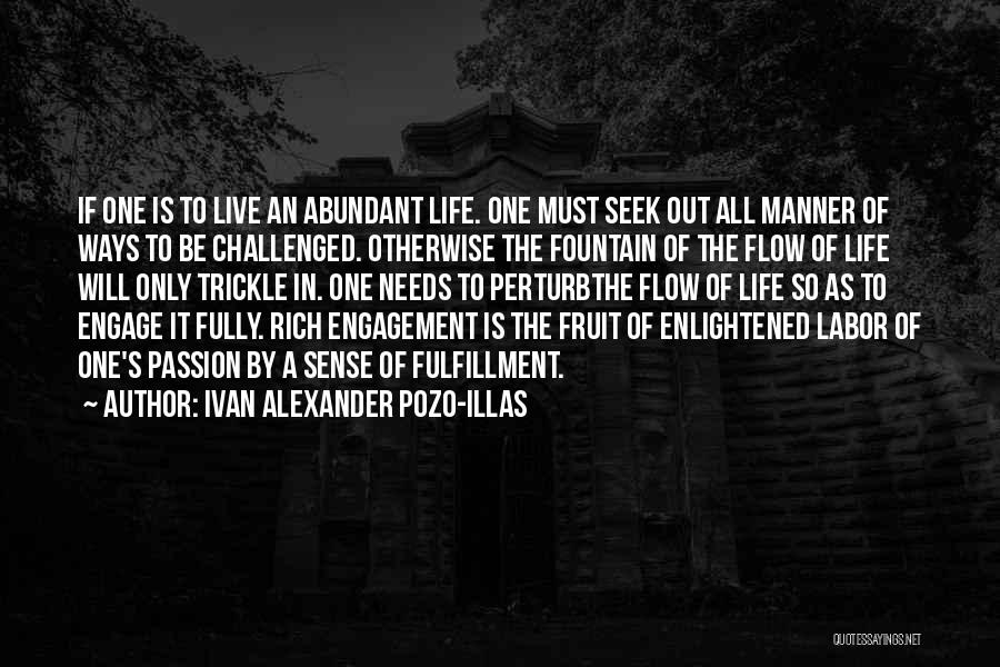 Ivan Alexander Pozo-Illas Quotes: If One Is To Live An Abundant Life. One Must Seek Out All Manner Of Ways To Be Challenged. Otherwise