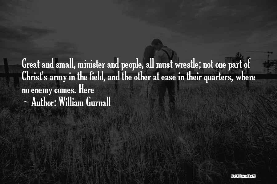 William Gurnall Quotes: Great And Small, Minister And People, All Must Wrestle; Not One Part Of Christ's Army In The Field, And The
