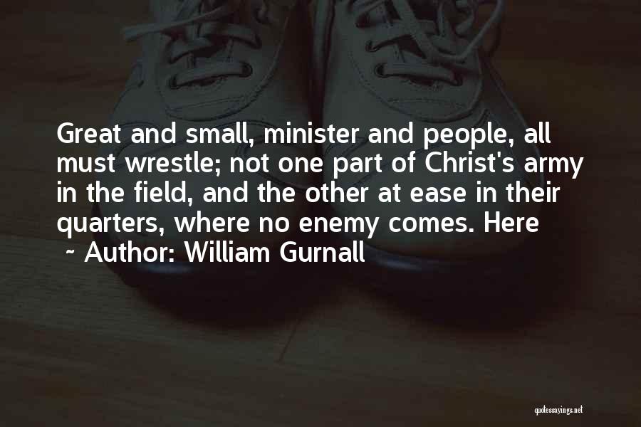 William Gurnall Quotes: Great And Small, Minister And People, All Must Wrestle; Not One Part Of Christ's Army In The Field, And The
