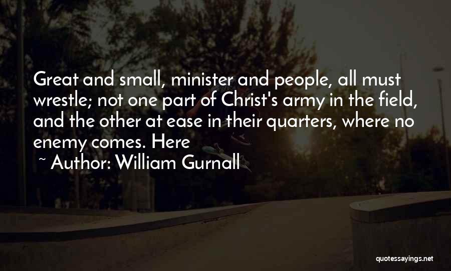 William Gurnall Quotes: Great And Small, Minister And People, All Must Wrestle; Not One Part Of Christ's Army In The Field, And The