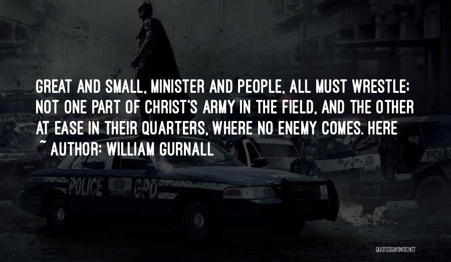 William Gurnall Quotes: Great And Small, Minister And People, All Must Wrestle; Not One Part Of Christ's Army In The Field, And The
