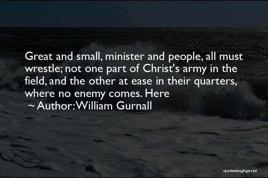 William Gurnall Quotes: Great And Small, Minister And People, All Must Wrestle; Not One Part Of Christ's Army In The Field, And The