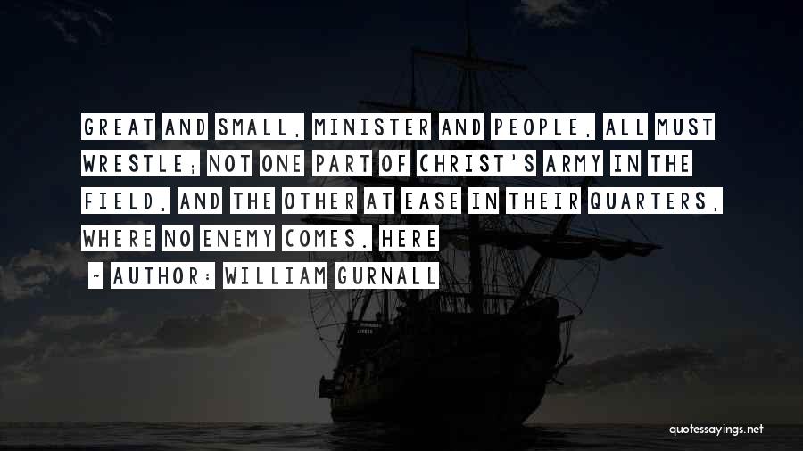 William Gurnall Quotes: Great And Small, Minister And People, All Must Wrestle; Not One Part Of Christ's Army In The Field, And The