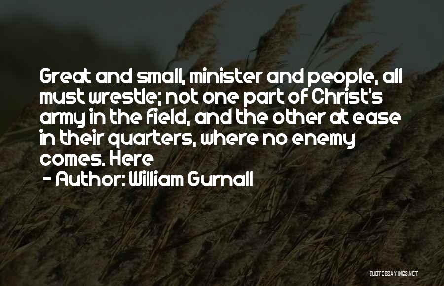 William Gurnall Quotes: Great And Small, Minister And People, All Must Wrestle; Not One Part Of Christ's Army In The Field, And The