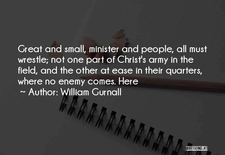 William Gurnall Quotes: Great And Small, Minister And People, All Must Wrestle; Not One Part Of Christ's Army In The Field, And The