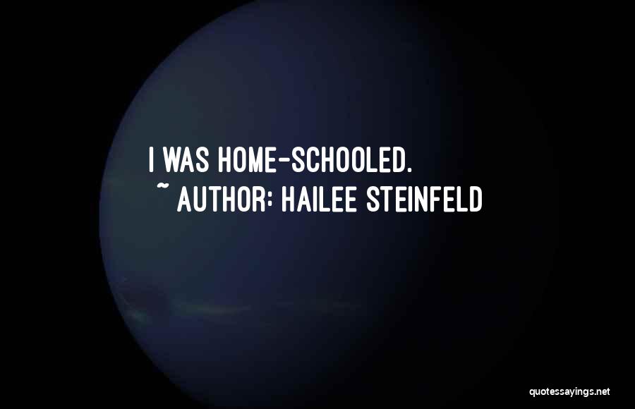 Hailee Steinfeld Quotes: I Was Home-schooled.