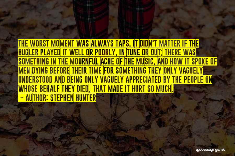 Stephen Hunter Quotes: The Worst Moment Was Always Taps. It Didn't Matter If The Bugler Played It Well Or Poorly, In Tune Or