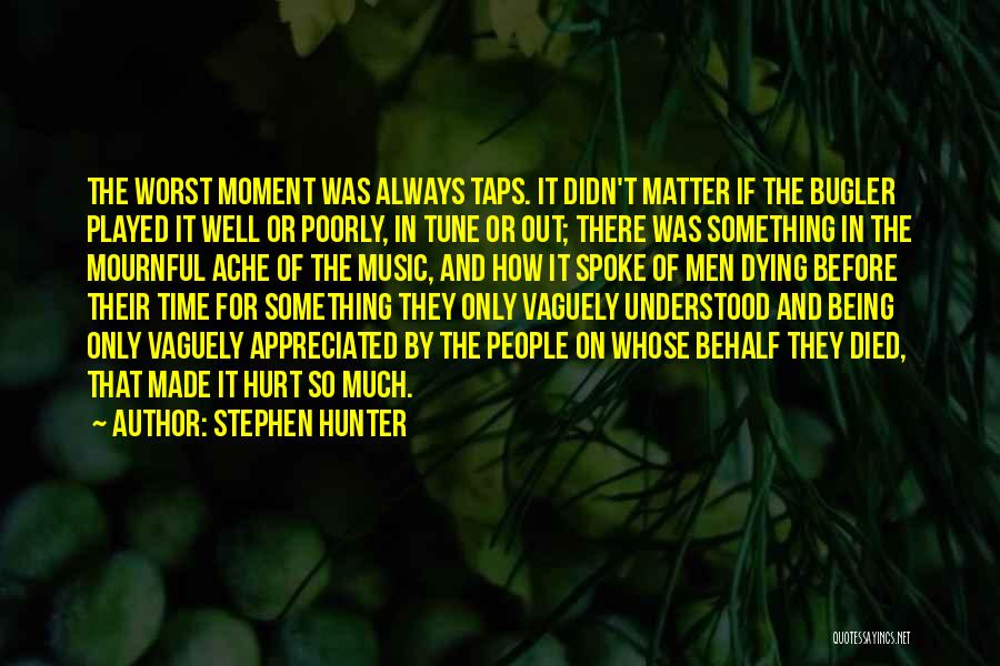 Stephen Hunter Quotes: The Worst Moment Was Always Taps. It Didn't Matter If The Bugler Played It Well Or Poorly, In Tune Or