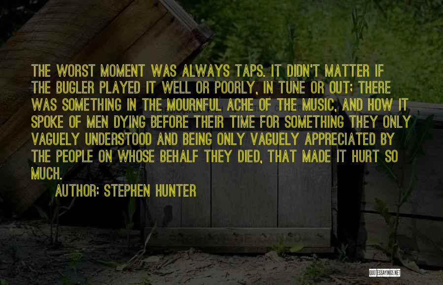 Stephen Hunter Quotes: The Worst Moment Was Always Taps. It Didn't Matter If The Bugler Played It Well Or Poorly, In Tune Or