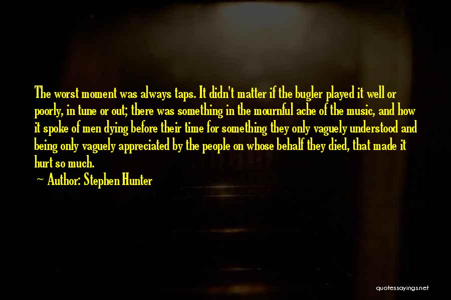 Stephen Hunter Quotes: The Worst Moment Was Always Taps. It Didn't Matter If The Bugler Played It Well Or Poorly, In Tune Or