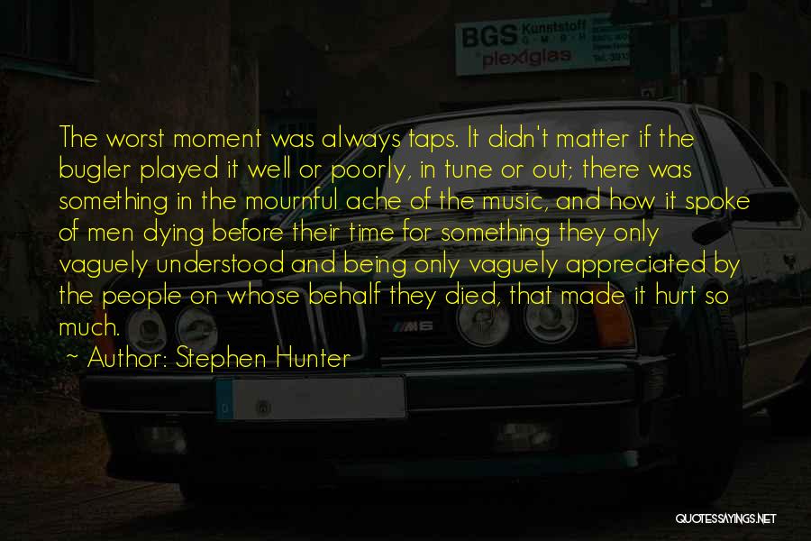 Stephen Hunter Quotes: The Worst Moment Was Always Taps. It Didn't Matter If The Bugler Played It Well Or Poorly, In Tune Or