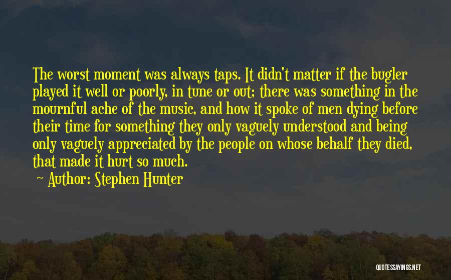 Stephen Hunter Quotes: The Worst Moment Was Always Taps. It Didn't Matter If The Bugler Played It Well Or Poorly, In Tune Or