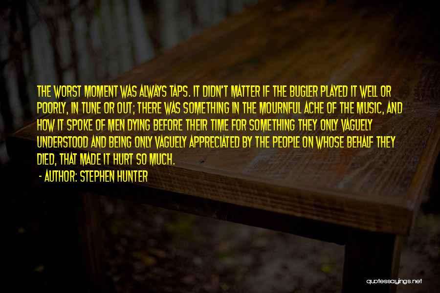 Stephen Hunter Quotes: The Worst Moment Was Always Taps. It Didn't Matter If The Bugler Played It Well Or Poorly, In Tune Or