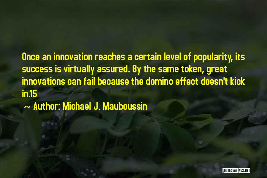 Michael J. Mauboussin Quotes: Once An Innovation Reaches A Certain Level Of Popularity, Its Success Is Virtually Assured. By The Same Token, Great Innovations