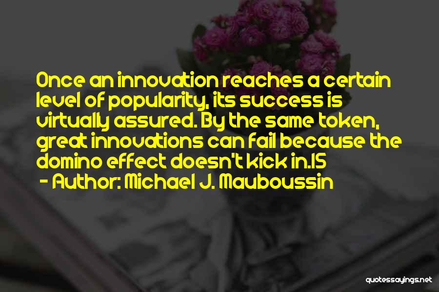 Michael J. Mauboussin Quotes: Once An Innovation Reaches A Certain Level Of Popularity, Its Success Is Virtually Assured. By The Same Token, Great Innovations