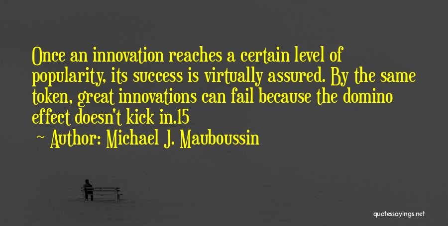 Michael J. Mauboussin Quotes: Once An Innovation Reaches A Certain Level Of Popularity, Its Success Is Virtually Assured. By The Same Token, Great Innovations