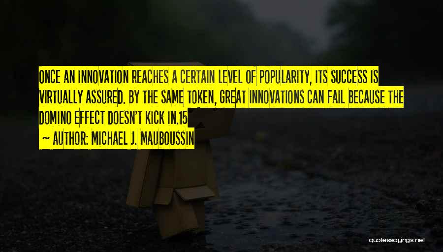 Michael J. Mauboussin Quotes: Once An Innovation Reaches A Certain Level Of Popularity, Its Success Is Virtually Assured. By The Same Token, Great Innovations